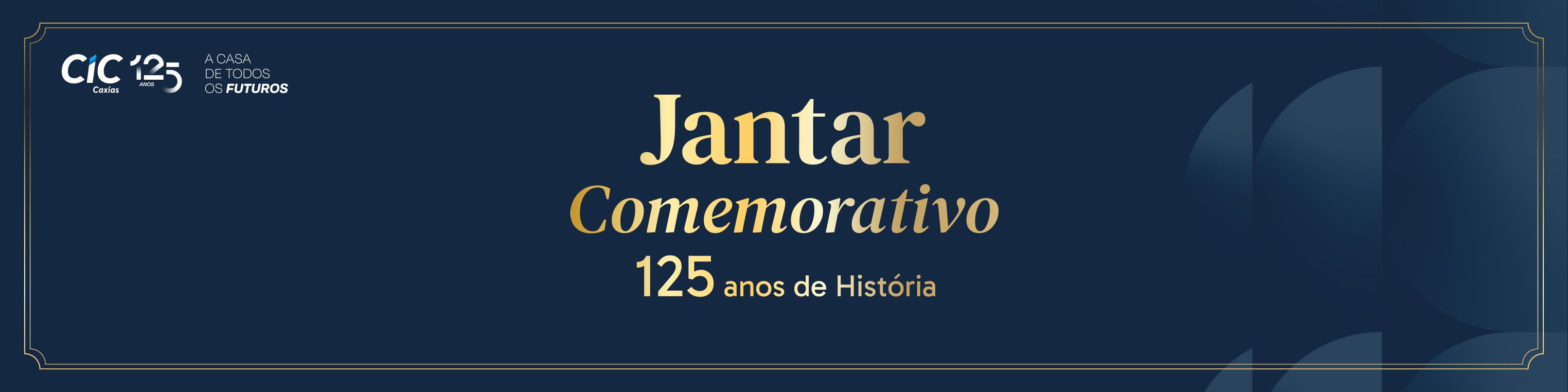  INSCRIÇÕES ENCERRADAS - Jantar Comemorativo - CIC Caxias 125 anos