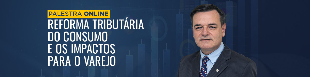 Palestra Online - Reforma Tributária do Consumo e os Impactos para o Varejo